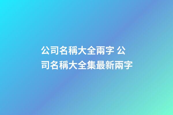 公司名稱大全兩字 公司名稱大全集最新兩字